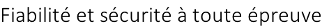 Fiabilité et sécurité à toute épreuve