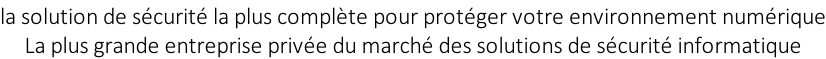 la solution de sécurité la plus complète pour protéger votre environnement numérique La plus grande entreprise privée du marché des solutions de sécurité informatique