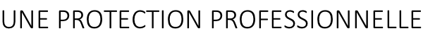 UNE PROTECTION PROFESSIONNELLE